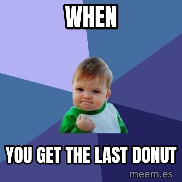 Success Kid meme: when / you get the last donut