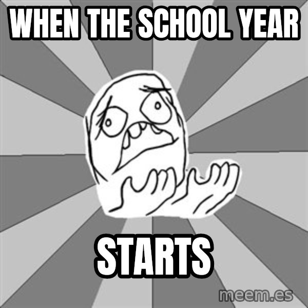 Whyyy??? meme: When the school year / starts