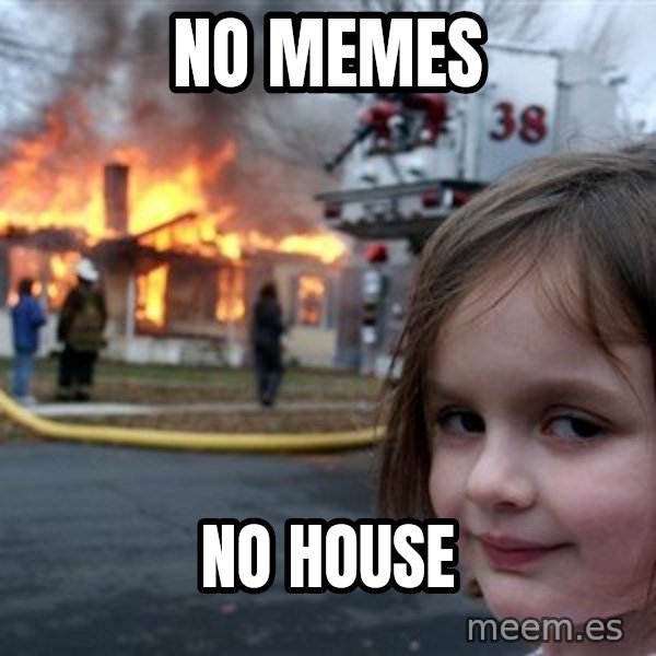 Disaster Girl meme: no memes / no house