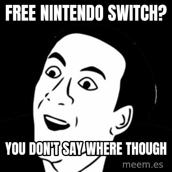 you don't say meme meme: free Nintendo switch? / you don't say where though