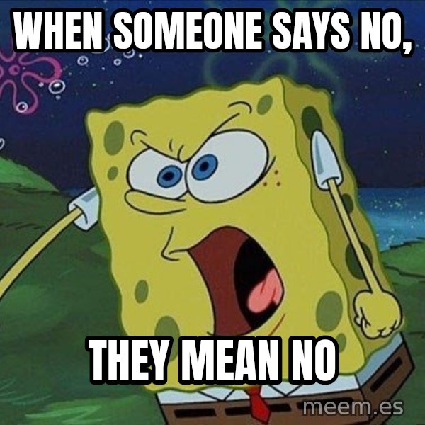 Spongebob Rage meme: when someone says no, / THEY MEAN NO