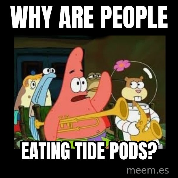 Patrick Star Instrument meme: WHY ARE PEOPLE / eating tide pods?