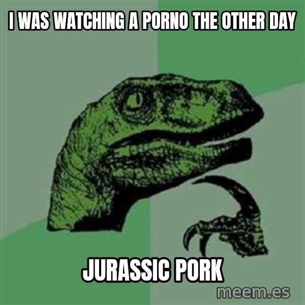 Philosoraptor meme: i was watching a porno the other day / jurassic pork