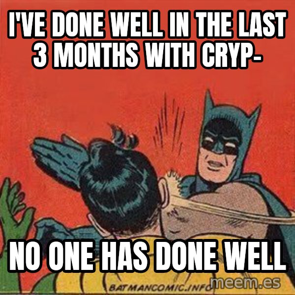 batman slap robin meme: I've done well in the last 3 months with cryp- / No one has done well