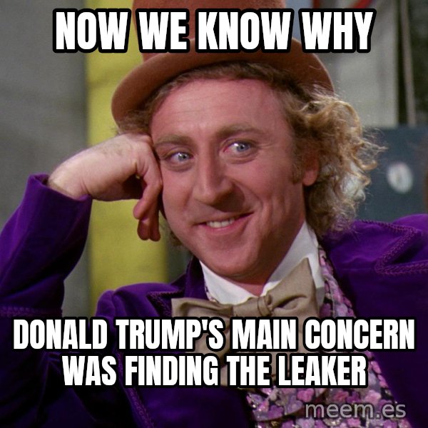 Willy Wonka meme: Now we know why / Donald Trump's main concern was finding the leaker