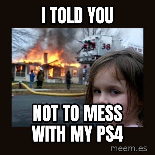 Disaster Girl meme: I told you / Not to mess with my PS4