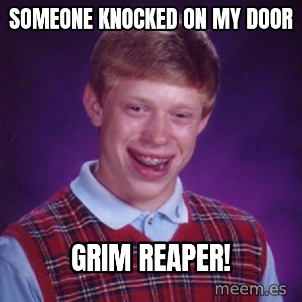 Bad Luck Brian meme: someone knocked on my door / GRIM REAPER!