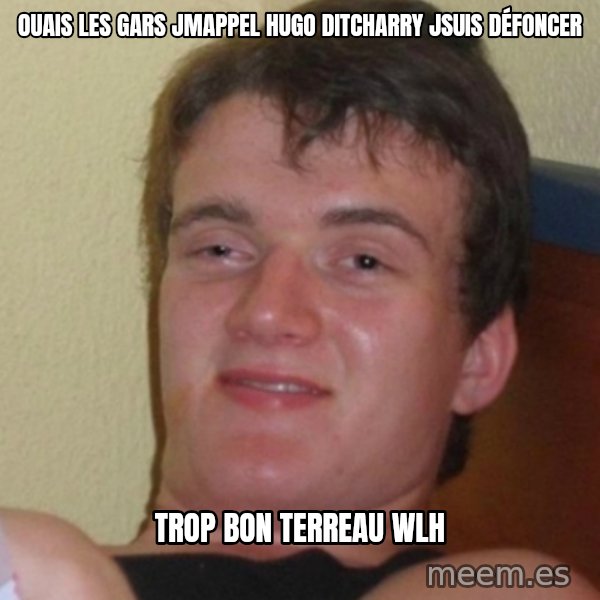 Stoner Stanley meme: Ouais les gars jmappel Hugo Ditcharry jsuis défoncer / Trop bon terreau wlh