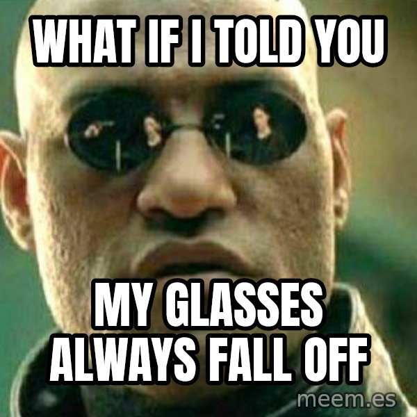 What If I Told You meme: What if i told you / my glasses always fall off