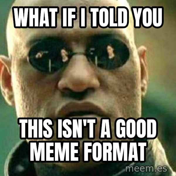 What If I Told You meme: What if I told you / This isn't a good meme format