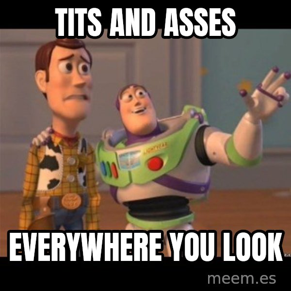 Buzz lightyear meme fixd meme: TITS AND ASSES / EVERYWHERE YOU LOOK