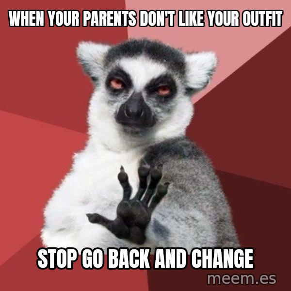Chill Out Lemur meme: when your parents don't like your outfit / stop go back and change