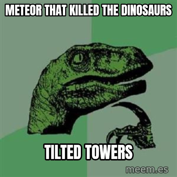 Philosoraptor meme: meteor that killed the dinosaurs / tilted towers