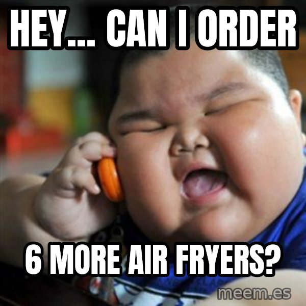 fat chinese kid meme: Hey... Can I order / 6 more air fryers?