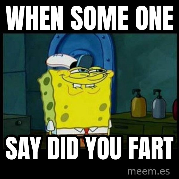 Don't you, Squidward? meme: when some one / say did you fart