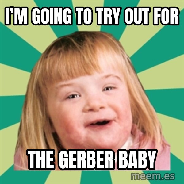 Retard girl meme: I’m going to try out for / The gerber baby