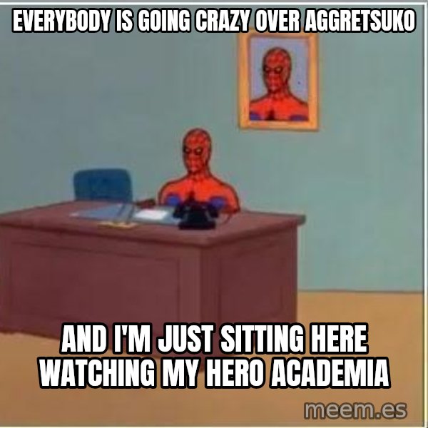 Spiderman Desk meme: everybody is going crazy over aggretsuko / and i'm just sitting here watching my hero academia