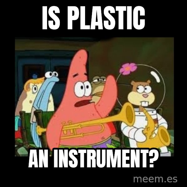 Patrick Star Instrument meme: Is plastic / an instrument?