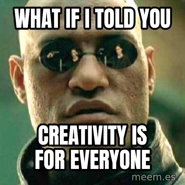 What if I told you / Matrix Morpheus meme: what if i told you / creativity is for everyone