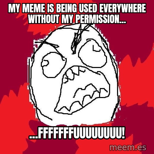Rage FU meme: MY meme is being used everywhere without my permission... / ...FFFFFFFUUUUUUUU!