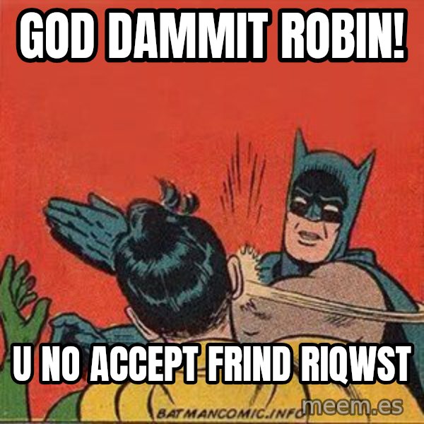 batman slap robin meme: GOD DAMMIT ROBIN! / U NO accept frind riqwst
