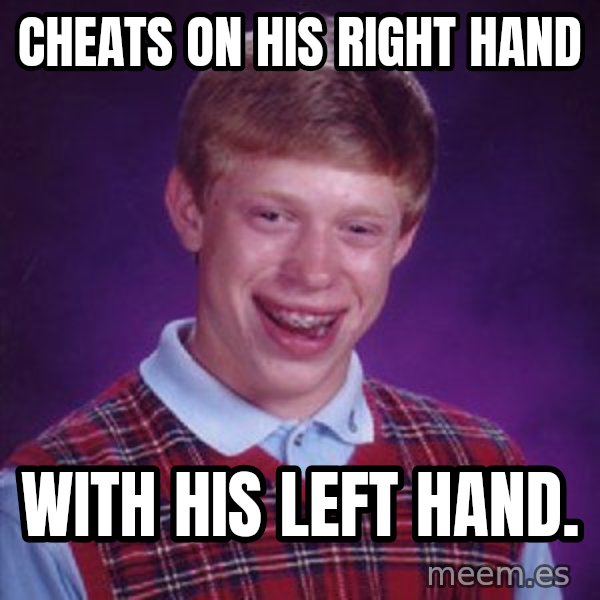 Bad Luck Brian meme: cheats on his right hand / with his left hand.