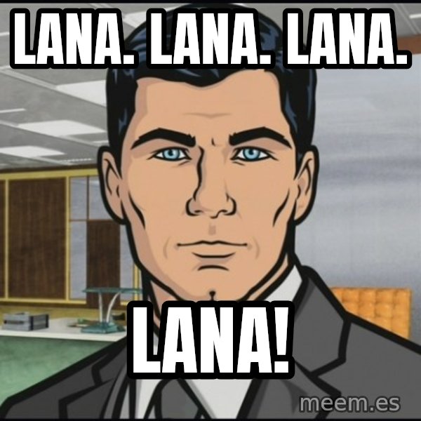 Archer meme: Lana.  Lana.  Lana. / Lana!