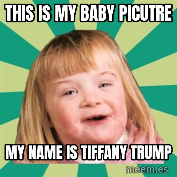 Retard girl meme: This is my baby picutre / My name is tiffany trump