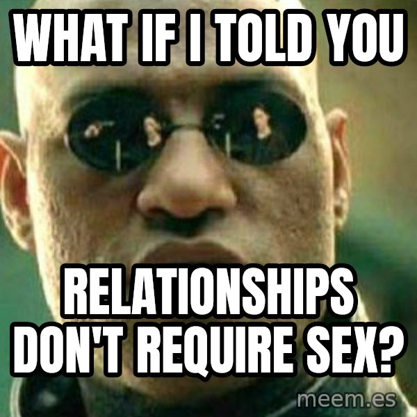 What If I Told You meme: What if I told you / Relationships don't require sex?