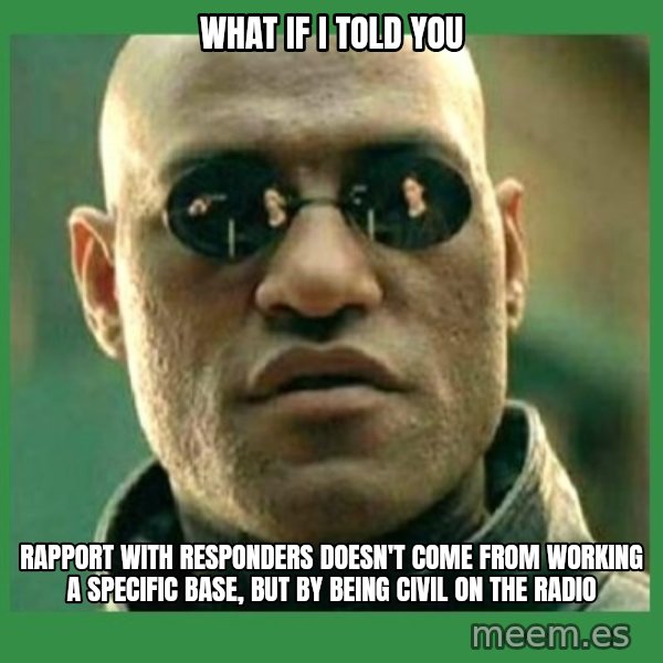 Matrix Morpheus meme: what if i told you / rapport with responders doesn't come from working a specific base, but by being civil on the radio