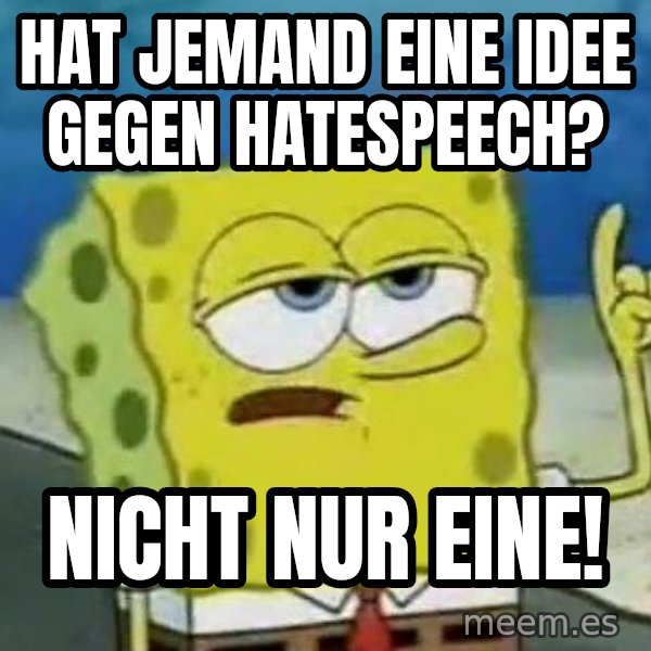 Tough Spongebob meme: Hat jemand eine Idee gegen HateSpeech? / Nicht nur eine!