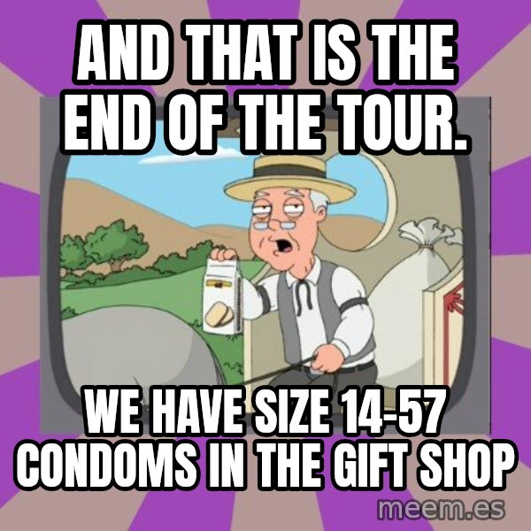 Pepperidge Farm Remembers FG meme: and that is the end of the tour. / we have size 14-57 condoms in the gift shop
