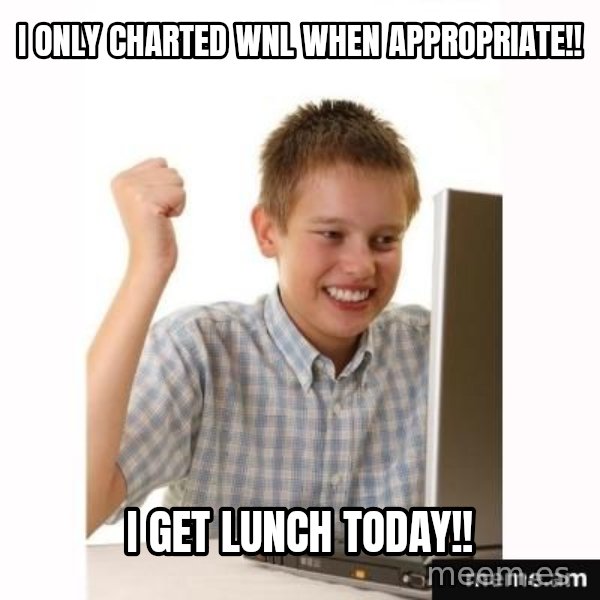 Computer kid meme: I only charted WNL when appropriate!! / I GET LUNCH TODAY!!