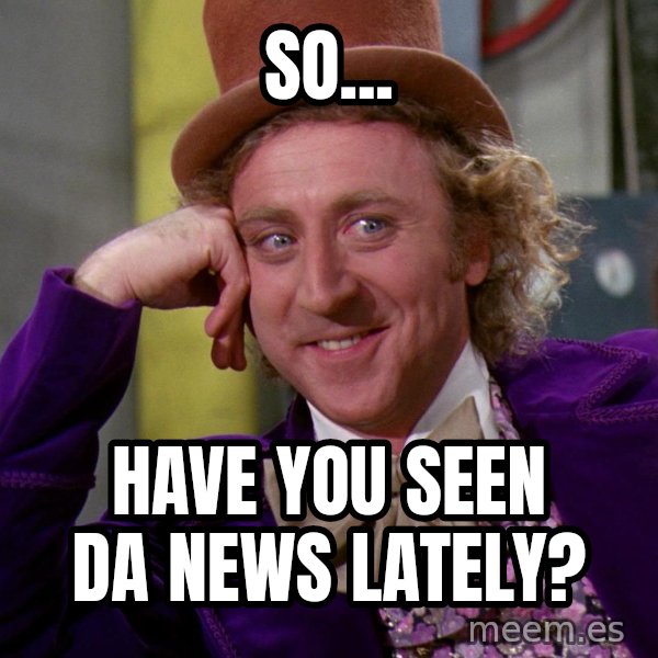 Willy Wonka meme: So... / have you seen da news lately?