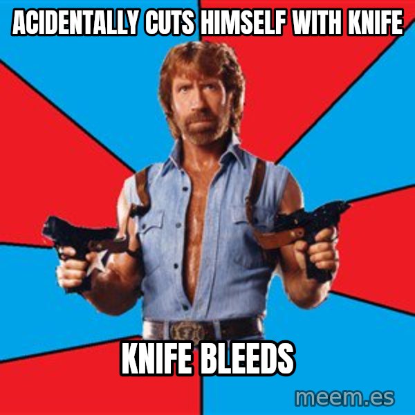 Chuck Norris  meme: acidentally cuts himself with knife / knife bleeds