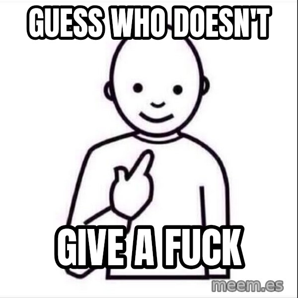 Guess who ? meme: GUESS WHO DOESN'T / GIVE A FUCK