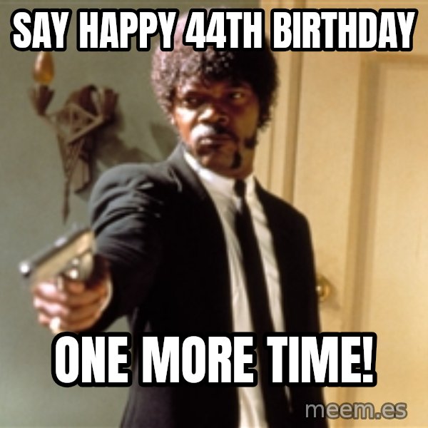 Samuel L Jackson meme: Say happy 44th birthday / One more time!