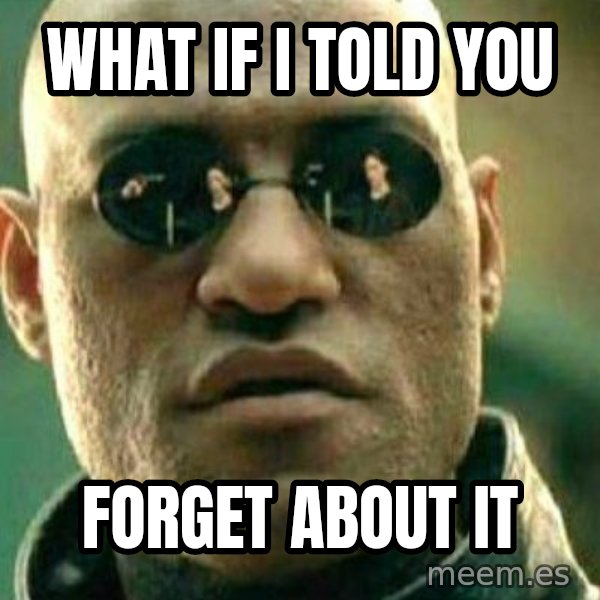 What If I Told You meme: What if I told you / Forget about it
