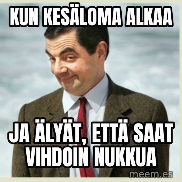MR bean meme: KUN KESÄLOMA ALKAA / JA ÄLYÄT, ETTÄ SAAT VIHDOIN NUKKUA