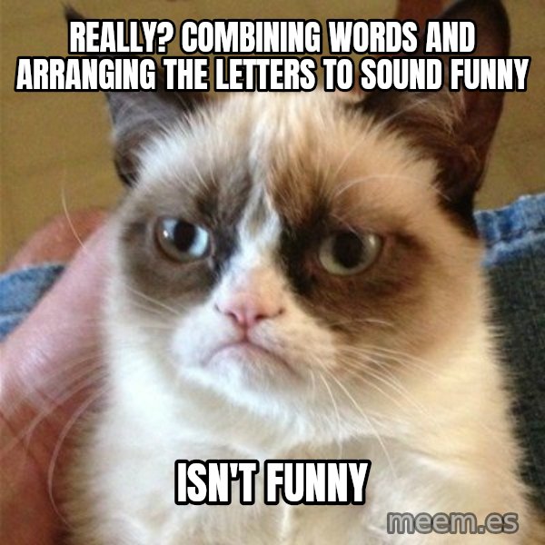 Grumpy Cat  meme: Really? Combining words and arranging the letters to sound funny / Isn't funny