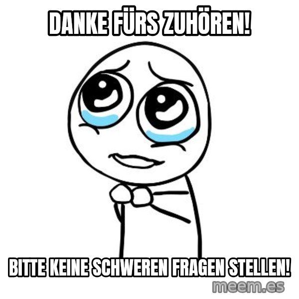 pleaseguy  meme: Danke fürs zuhören! / Bitte keine Schweren Fragen stellen!