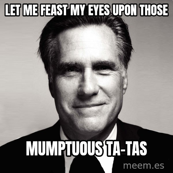 RomneyMakes.com meme: let me feast my eyes upon those / mumptuous ta-tas