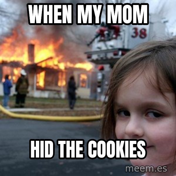 Disaster Girl meme: When my mom / Hid the cookies
