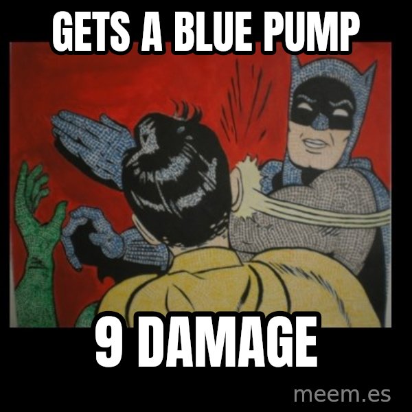 Batman Slappp meme: Gets a blue pump / 9 damage