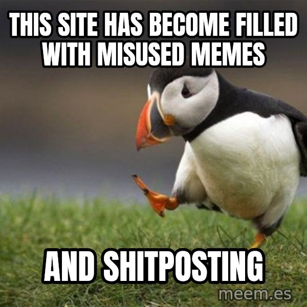 Unpopular Opinion Puffin meme: this site has become filled with misused memes / and shitposting