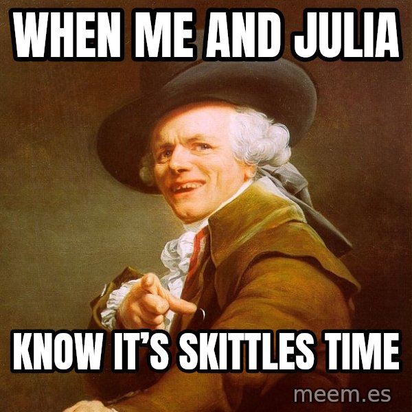 Joseph Ducreux meme: when me and julia / know it’s skittles time