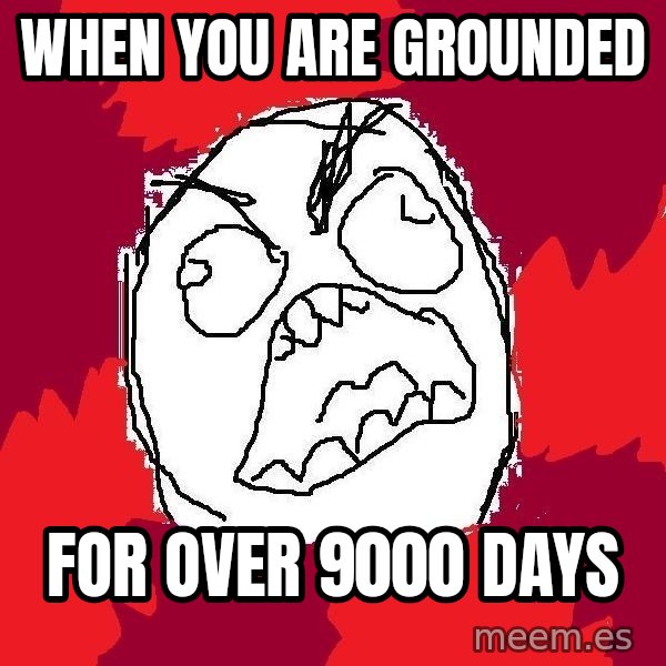 Rage FU meme: When you are grounded / for over 9000 days