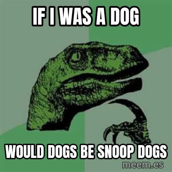 Philosoraptor meme: if i was a dog / would dogs be snoop dogs