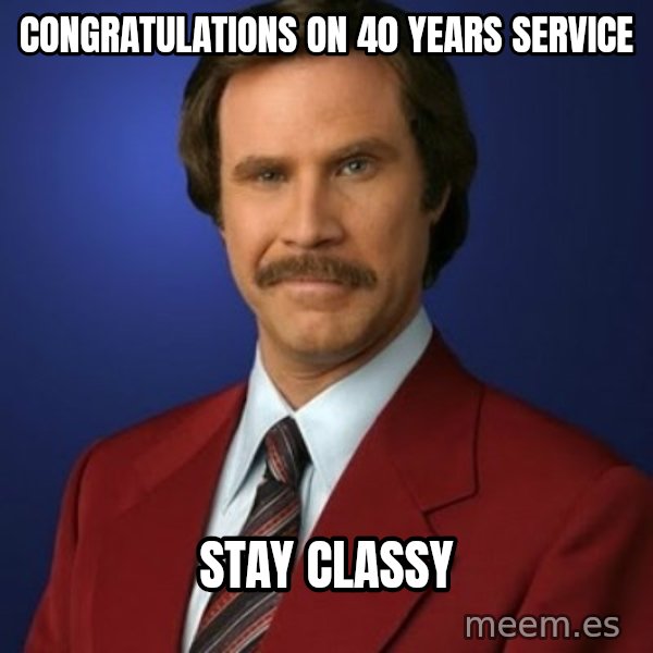 Anchorman Birthday meme: Congratulations on 40 years service / STAY CLASSY