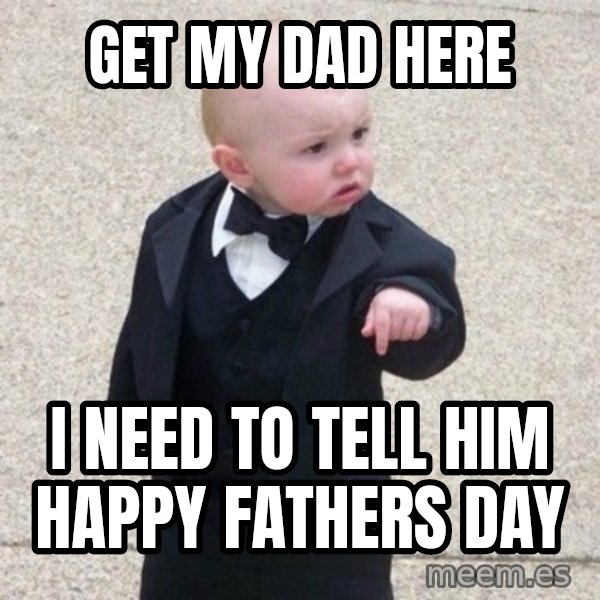 Mafia Baby meme: get my dad here / i need to tell him happy fathers day